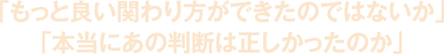 もっと良い関わり方ができたのではないか